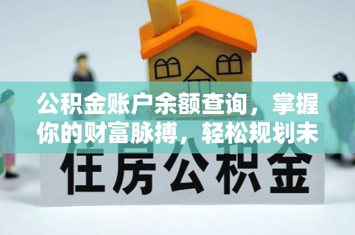 林州公积金账户余额查询，掌握你的财富脉搏，轻松规划未来