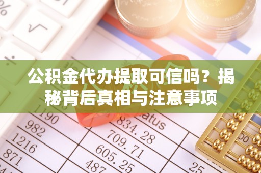 林州公积金代办提取可信吗？揭秘背后真相与注意事项
