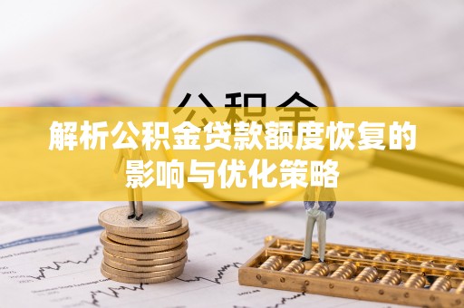 林州解析公积金贷款额度恢复的影响与优化策略