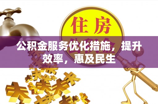 林州公积金服务优化措施，提升效率，惠及民生