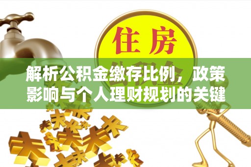 林州解析公积金缴存比例，政策影响与个人理财规划的关键