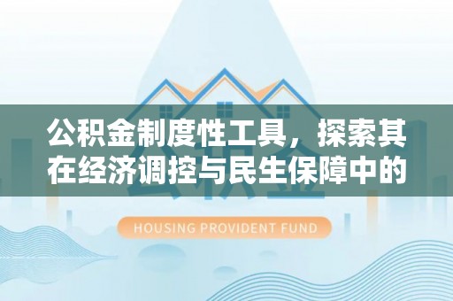 林州公积金制度性工具，探索其在经济调控与民生保障中的重要作用