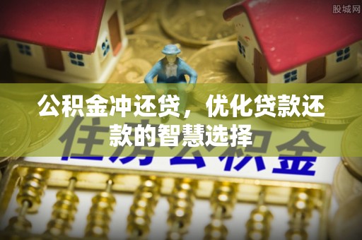 林州公积金冲还贷，优化贷款还款的智慧选择