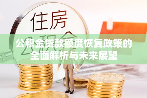 林州公积金贷款额度恢复政策的全面解析与未来展望