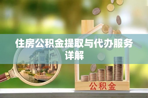 林州住房公积金提取与代办服务详解